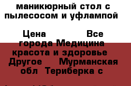 маникюрный стол с пылесосом и уфлампой › Цена ­ 10 000 - Все города Медицина, красота и здоровье » Другое   . Мурманская обл.,Териберка с.